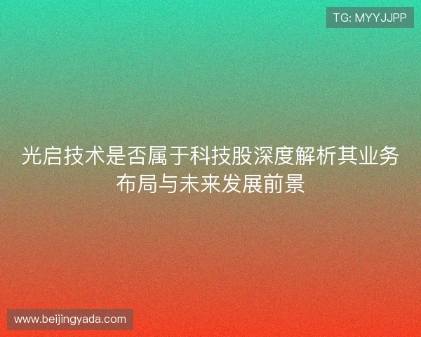 光启技术是否属于科技股深度解析其业务布局与未来发展前景